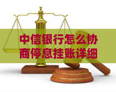 中信银行怎么协商停息挂账详细步骤是什么