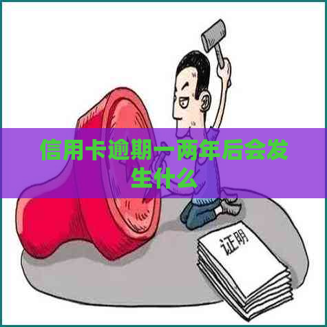 信用卡逾期一两年后会发生什么