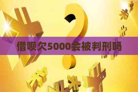 借呗欠5000会被判刑吗