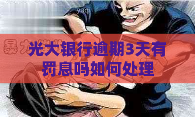 光大银行逾期3天有罚息吗如何处理