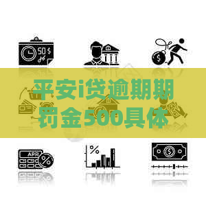 平安i贷逾期期罚金500具体怎么收取