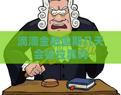 滴滴金融逾期几天会被拉黑吗