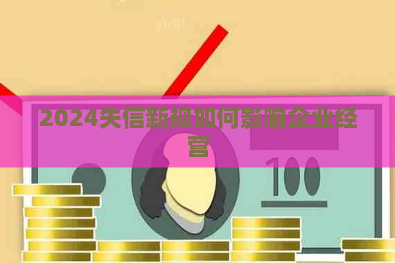 2024失信新规如何影响企业经营