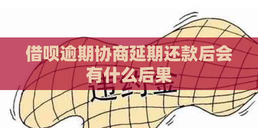 借呗逾期协商延期还款后会有什么后果