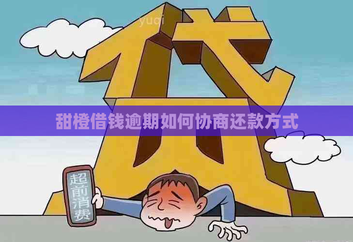 甜橙借钱逾期如何协商还款方式