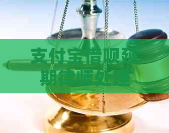 支付宝借呗延期律师处理