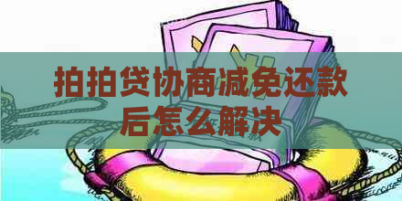 协商减免还款后怎么解决