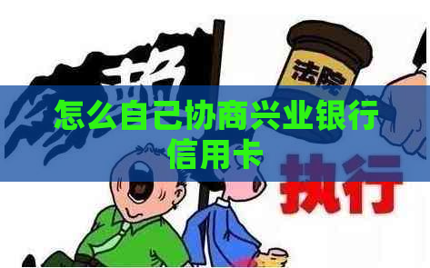 怎么自己协商兴业银行信用卡