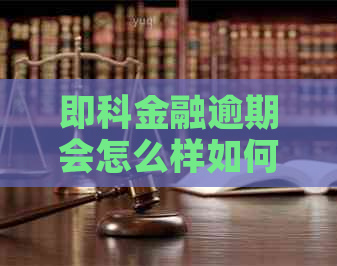 即科金融逾期会怎么样如何应对