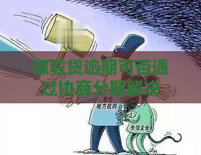 微粒贷逾期可否通过协商分期解决