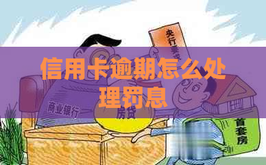 信用卡逾期怎么处理罚息