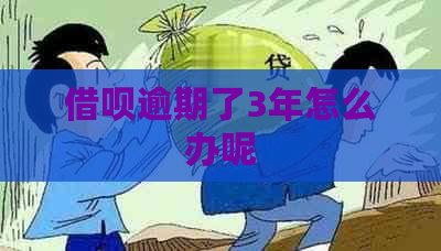 借呗逾期了3年怎么办呢