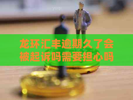 龙环汇丰逾期久了会被起诉吗需要担心吗