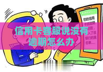 信用卡客服说没有逾期怎么办