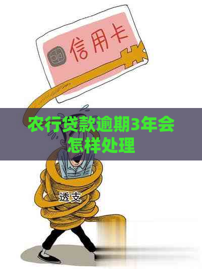 农行贷款逾期3年会怎样处理