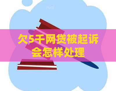 欠5千网贷被起诉会怎样处理