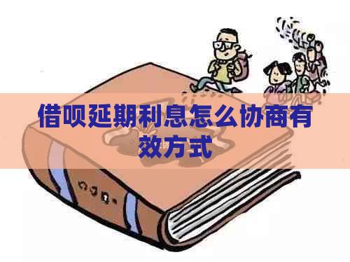 借呗延期利息怎么协商有效方式