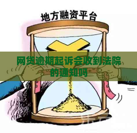 网贷逾期起诉会收到法院的通知吗