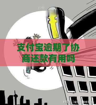 支付宝逾期了协商还款有用吗