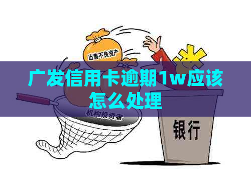 广发信用卡逾期1w应该怎么处理