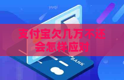 支付宝欠几万不还会怎样应对