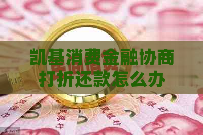 凯基消费金融协商打折还款怎么办