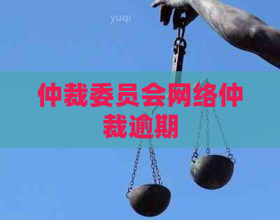 仲裁委员会网络仲裁逾期