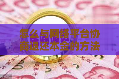 怎么与网络平台协商退还本金的方法和技巧