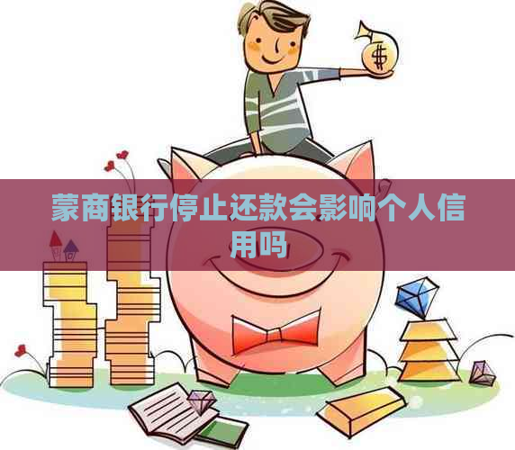 蒙商银行停止还款会影响个人信用吗