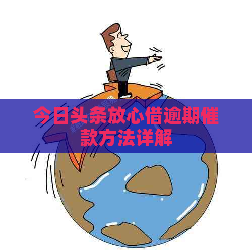 今日头条放心借逾期催款方法详解