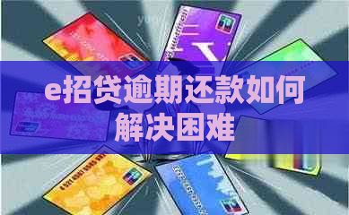 e招贷逾期还款如何解决困难