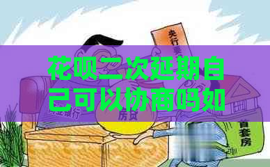 花呗二次延期自己可以协商吗如何处理