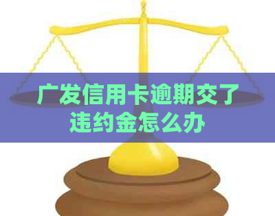 广发信用卡逾期交了违约金怎么办