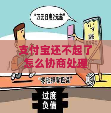 支付宝还不起了怎么协商处理