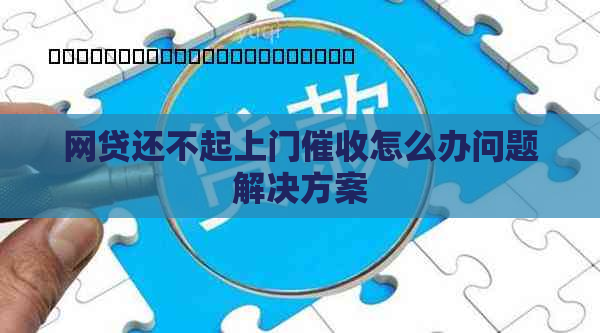 网贷还不起上门怎么办问题解决方案