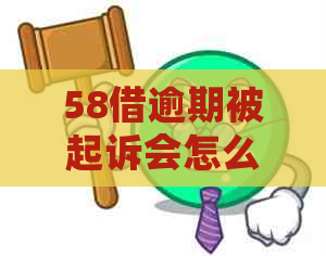 58借逾期被起诉会怎么样