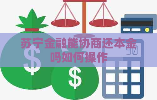 苏宁金融能协商还本金吗如何操作