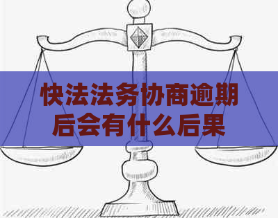 快法法务协商逾期后会有什么后果