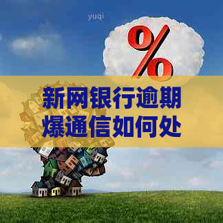 新网银行逾期爆通信如何处理