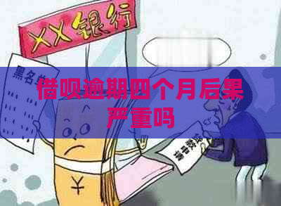 借呗逾期四个月后果严重吗