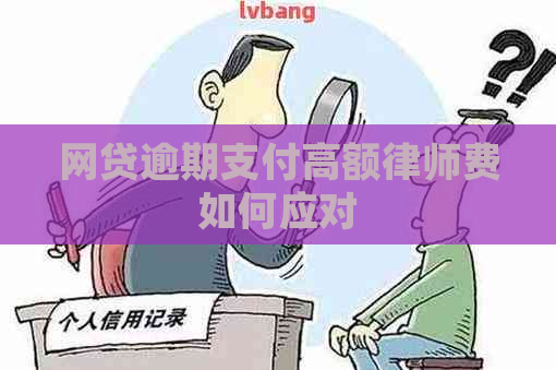 网贷逾期支付高额律师费如何应对