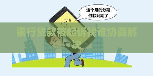 银行贷款被起诉找谁协商解决