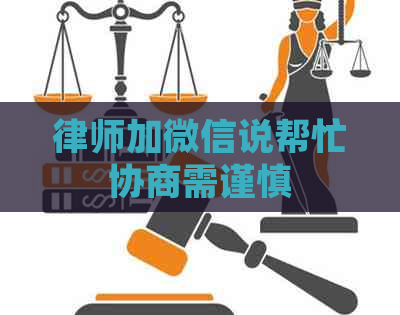 律师加微信说帮忙协商需谨慎