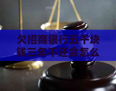 欠招商银行五千块钱三年不还会怎么样