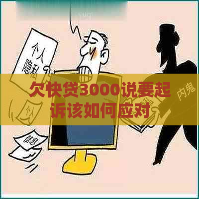 欠快贷3000说要起诉该如何应对