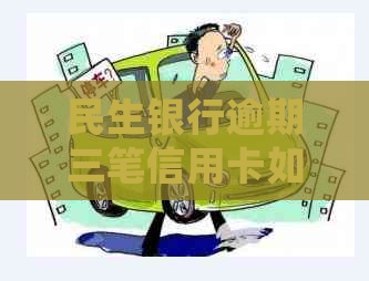 民生银行逾期三笔信用卡如何处理