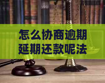 怎么协商逾期延期还款呢法律规定