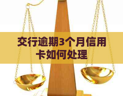 交行逾期3个月信用卡如何处理