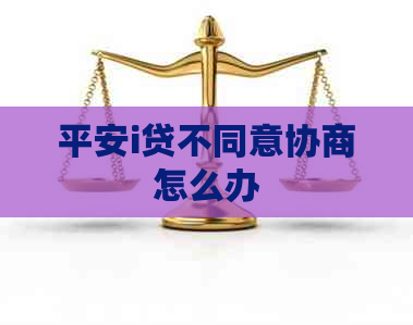 平安i贷不同意协商怎么办