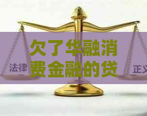 欠了华融消费金融的贷款怎么办